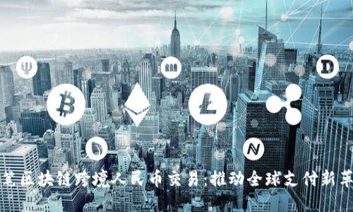 首笔区块链跨境人民币交易：推动全球支付新革命