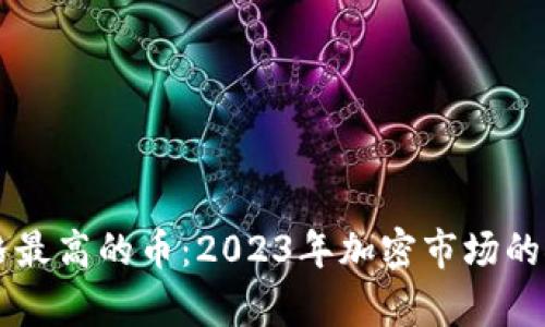 区块链价格最高的币：2023年加密市场的领跑者分析