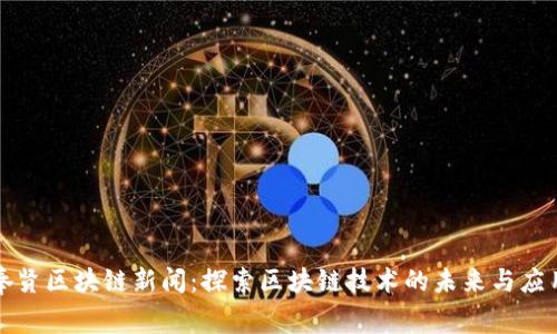 奉贤区块链新闻：探索区块链技术的未来与应用