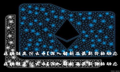 区块链是什么币？深入解析及最新价格动态

区块链是什么币？深入解析及最新价格动态
