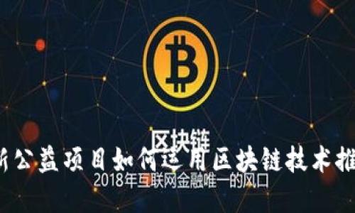 2023年最新公益项目如何运用区块链技术推动社会发展