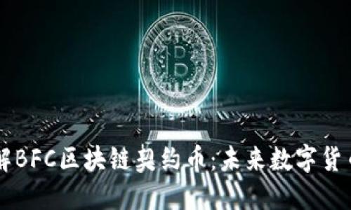 深入了解BFC区块链契约币：未来数字货币的新星