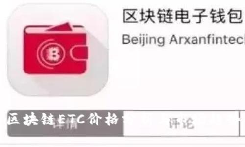 最新区块链ETC价格分析与市场趋势解读