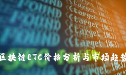 最新区块链ETC价格分析与市场趋势解读