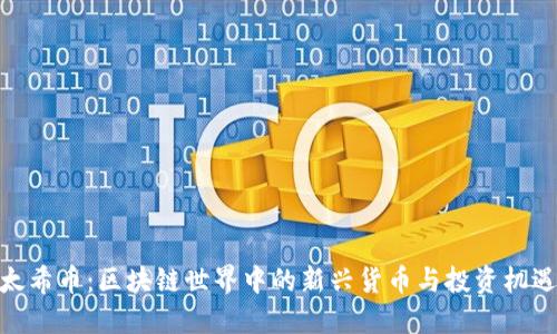 太希币：区块链世界中的新兴货币与投资机遇