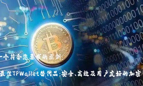 以下是一个符合您要求的示例：

2019年最佳TPWallet替代品：安全、高效及用户友好的加密钱包推荐