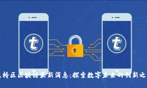 笕桥区区块链最新消息：探索数字未来的创新之路