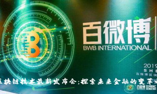 : 区块链技术最新发布会：探索未来金融的变革之路