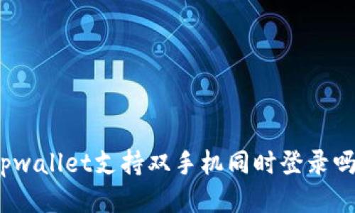 tpwallet支持双手机同时登录吗？