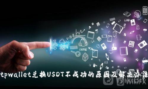 tpwallet兑换USDT不成功的原因及解决办法