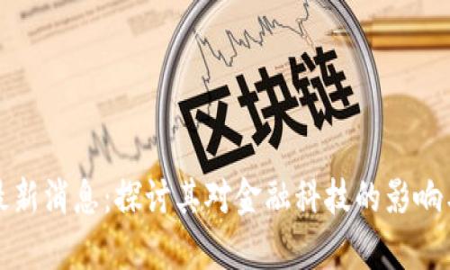 王嘉平区块链最新消息：探讨其对金融科技的影响与未来发展趋势