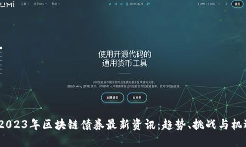  2023年区块链债券最新资讯：趋势、挑战与机遇