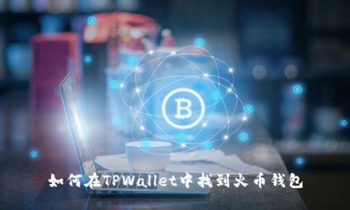 如何在TPWallet中找到火币钱包