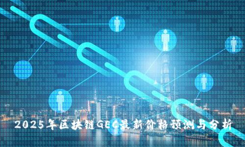 2025年区块链GEC最新价格预测与分析