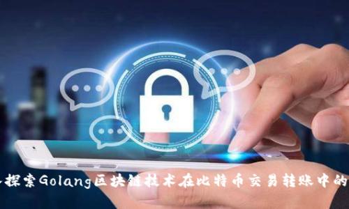 深入探索Golang区块链技术在比特币交易转账中的应用