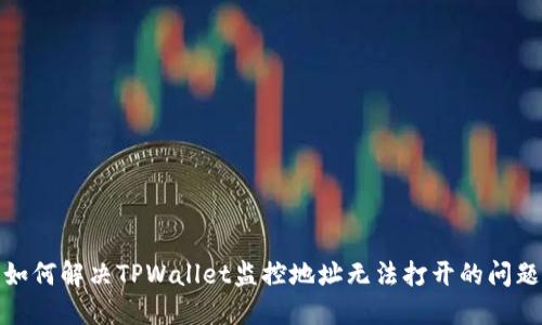 如何解决TPWallet监控地址无法打开的问题