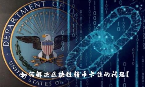  如何解决区块链转币卡住的问题？
