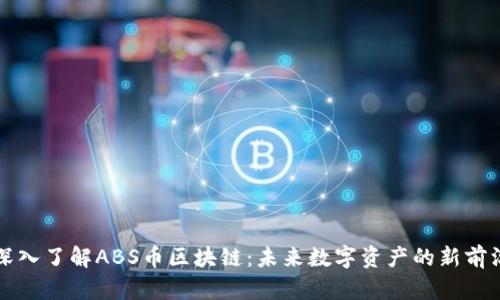 深入了解ABS币区块链：未来数字资产的新前沿