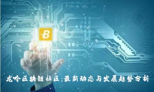 龙吟区块链社区：最新动态与发展趋势分析