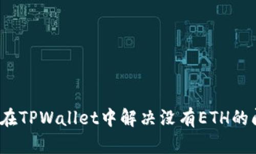 如何在TPWallet中解决没有ETH的问题？