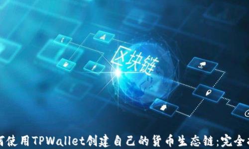 
如何使用TPWallet创建自己的货币生态链：完全指南