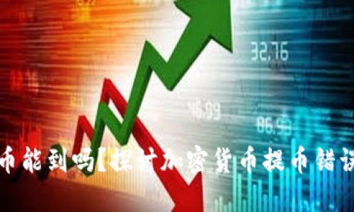 区块链通道错了提币能到吗？探讨加密货币提币错误的风险与应对措施