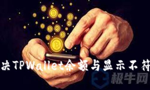 如何解决TPWallet余额与显示不符的问题