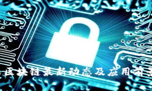  上云区块链最新动态及应用前景分析
