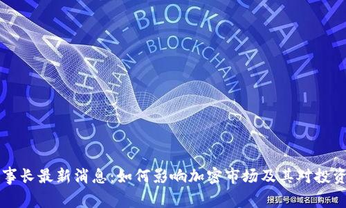 区块链董事长最新消息：如何影响加密市场及其对投资者的启示