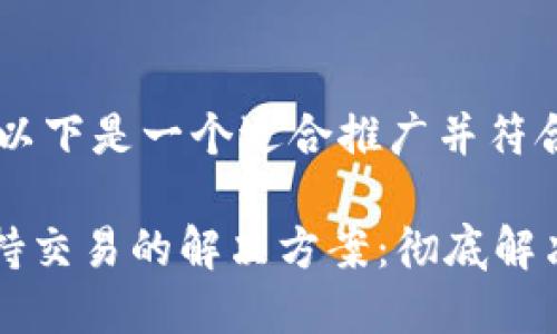 根据你的问题，以下是一个适合推广并符合的和关键词。

TPWallet不支持交易的解决方案：彻底解决您的交易问题