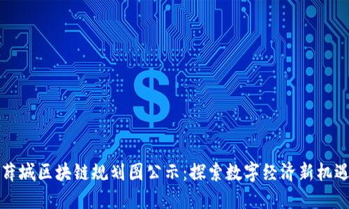 薛城区块链规划图公示：探索数字经济新机遇