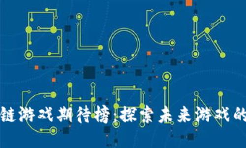 最新区块链游戏期待榜：探索未来游戏的无限可能