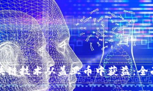 如何利用区块链技术从盖亚币中获益：全面解析与实践