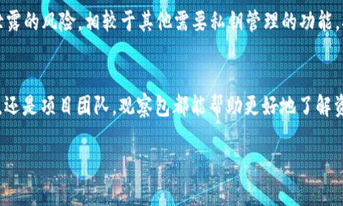 观察包是一种区块链钱包功能，允许用户监控某个地址的余额和交易记录，而无需控制该地址的私钥。在TPWallet中，观察包的引入提升了用户的便利性和安全性。以下是关于TPWallet观察包的详细说明。

观察包的基本概念
观察包，顾名思义，是一种能够让用户跟踪某个区块链地址的工具。用户通过创建观察包，可以添加任意数量的区块链地址。这些地址的交易和余额信息都会在用户的TPWallet中更新。最重要的是，观察包不需要用户拥有这些地址的私钥。这意味着你不会对这些资产进行任何控制，只是观察它们。

观察包的功能
观察包主要有以下几个功能：
ul
    listrong实时监控：/strong用户可以实时查看地址的余额和交易记录。这对于需要频繁监控多个地址的用户来说，非常便利。/li
    listrong安全性：/strong由于不需要私钥，用户的资产安全性得以提高。即使设备被入侵，攻击者也无法控制这些地址上的资产。/li
    listrong简化管理：/strong多个地址的资产可以集中管理，用户不需要频繁切换不同钱包来查看各个地址的状态。/li
/ul

适合使用观察包的场景
观察包适用于多种场景，包括：
ul
    listrong投资组合监控：/strong如果你在多个地址上投资，可以通过观察包统一查看，便于掌握整体投资情况。/li
    listrong项目跟踪：/strong如果在一个项目中投资了资金，并希望观察项目的资金流动情况，可以将项目相关地址添加到观察包中。/li
    listrong钱包盗窃监控：/strong如果你的钱包遭到盗窃，你可以通过观察包监控你的资产流动，帮助你及时采取相应措施。/li
/ul

如何在TPWallet中创建观察包
在TPWallet中创建观察包的步骤非常简单：
ol
    li打开TPWallet应用，登录账户。/li
    li在主界面上，找到“观察包”功能。/li
    li点击“添加地址”，输入你想要监控的区块链地址。/li
    li保存设置，你就可以开始监控这些地址的状态了。/li
/ol

观察包与隐私保护
使用观察包的一个显著优势是保护用户隐私。因为用户并不需要透露参与监控的地址的私钥，所以相应地，降低了私密信息泄露的风险。相较于其他需要私钥管理的功能，观察包提供了一个更为安全的替代方案。

总结
观察包在TPWallet中的应用，为用户提供了一个安全、高效、方便的方式来监控多种区块链地址的资产流动。无论是个人用户，还是项目团队，观察包都能帮助更好地了解资金状态。对于想要提升交易透明度和资金安全性的用户来说，观察包无疑是一个非常有用的工具。

希望通过以上内容，您能对TPWallet中的观察包有更深入的了解。如果您还有其他问题，欢迎随时提问。