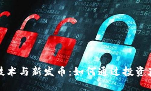揭秘区块链技术与新发币：如何通过投资获得丰厚回报