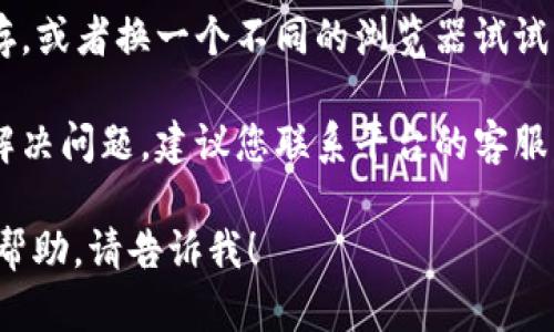 很抱歉，关于“元兽tpwallet登录不了”的具体问题可能包括多种因素。如果您遇到登录问题，建议您尝试以下步骤：

1. **检查网络连接**：确保您的网络连接正常，可以尝试使用其他网站检查网络是否畅通。

2. **重置密码**：如果您忘记了密码，可以尝试使用“忘记密码”选项重置密码。

3. **更新软件**：确保您的应用程序或浏览器是最新版本，以避免因过旧版本导致的登录问题。

4. **检查账户状态**：如果您的账户因某种原因被锁定或暂停，可能需要联系客户支持以恢复访问权限。

5. **浏览器缓存**：尝试清除浏览器缓存，或者换一个不同的浏览器试试。

6. **联系客服**：如果以上步骤都无法解决问题，建议您联系平台的客服支持，获取更详细的帮助。

如果您有其他具体问题或需要进一步的帮助，请告诉我！