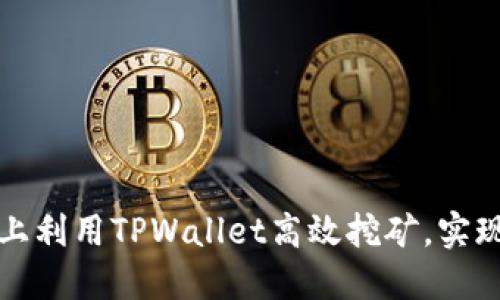 如何在DeFi上利用TPWallet高效挖矿，实现收益最大化