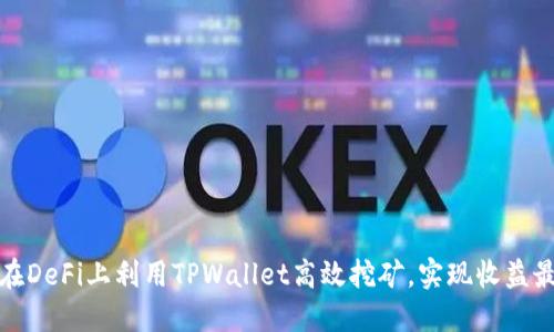 如何在DeFi上利用TPWallet高效挖矿，实现收益最大化