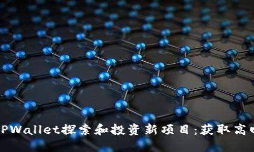 如何通过TPWallet探索和投资新项目：获取高回报的秘密
