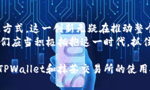   揭开TPWallet与抹茶交易所的合作秘密：如何通过区块链钱包交易体验 / 

 guanjianci TPWallet, 抹茶交易所, 区块链, 数字资产 /guanjianci 

引言：数字资产时代的崛起
在当今数字化飞速发展的时代，数字资产早已成为现代金融体系的重要组成部分。从比特币到以太坊，区块链技术的应用层出不穷。与此同时，交易所也如雨后春笋般涌现，为投资者提供了多样化的交易选择。
在这个背景下，TPWallet与抹茶交易所的合作无疑为广大用户带来了全新的交易体验。接下来，我们将深入探讨这一合作的成果及其对用户和市场的影响。

一、什么是TPWallet？
TPWallet是一个多功能的区块链钱包，致力于为用户提供安全、便捷的数字资产管理服务。它支持多种主流数字货币，包括但不限于比特币和以太坊。用户可以通过TPWallet轻松进行资产存储、交易和管理。
TPWallet的设计直观友好，旨在为每一位用户提供出色的使用体验。无论是在手机上还是在电脑上，用户都能快速上手，感受到数字资产管理的高效与便捷。

二、抹茶交易所概述
抹茶交易所是一家全球领先的数字资产交易平台，以其丰富的交易品种和高效的交易系统而闻名。该平台不仅支持主流币种的交易，还积极引入新兴项目，满足用户多样化的投资需求。
抹茶交易所的独特之处在于其社区驱动的模式，用户可以参与项目的选择与推荐，从而实现共赢。平台还提供了丰富的教育资源，帮助数字资产及其潜在价值。

三、TPWallet与抹茶交易所的合作优势
TPWallet与抹茶交易所的合作，意味着用户在交易过程中能够享受到更便捷、更安全的服务。当用户在抹茶交易所进行交易时，可以直接通过TPWallet进行资产管理。这种无缝连接让用户可以快速完成交易，提高了交易的效率。
此外，TPWallet的安全性为用户的资产保驾护航。使用TPWallet进行资产存储，用户可以享受到高额的安全保护，极大地降低了资金被盗或丢失的风险。这一优势使得用户在进行高频交易时，能够更加安心。

四、如何使用TPWallet进行抹茶交易所的交易
要在抹茶交易所进行交易，首先用户需要下载并安装TPWallet。安装完成后，可以在应用中创建一个新钱包或导入现有的钱包。接下来，用户需要通过KYC（身份认证）验证，以遵循交易所的合规性要求。
在完成这些步骤后，用户可以将所需的数字资产充入TPWallet。通过抹茶交易所的浏览器或APP，用户可以直接连接到自己的TPWallet，开始进行交易。无论是即期交易还是合约交易，TPWallet都能提供支持。

五、合作带来的具体成果
TPWallet与抹茶交易所的合作已为用户带来了显著的成果。首先，用户交易时间大幅缩短。通过集成的操作，用户无需频繁切换应用，可以在一个平台上完成所有交易操作。
其次，用户资产的安全性提升了。通过TPWallet的高级安全防护机制，交易过程中的资金被有效保护，用户的资产安全得到了进一步保障。此外，用户对市场动态的反应速度也更加提高，能够快速抓住每一个投资机会。

六、未来展望：更多合作机会
随着区块链技术的不断发展，TPWallet与抹茶交易所间的合作将持续深化。未来，双方将探索更多的技术创新和服务，以满足用户不断变化的需求。
例如，TPWallet可以进一步扩展对新兴数字资产的支持，而抹茶交易所则可通过推出更多的交易工具来吸引用户。此外，双方还可能拓展至传统金融市场，为用户提供更多元化的投资途径。

七、结论：拥抱区块链时代
在数字资产快速发展的潮流中，TPWallet与抹茶交易所的合作为用户提供了的交易体验与安全的资产管理方式。这一创新无疑在推动整个市场向前发展的同时，也为我们未来的金融生态带来了无限可能。
随着技术的不断进步和市场需求的变化，TPWallet和抹茶交易所的合作还将迎来更多的机遇。作为用户，我们应当积极拥抱这一时代，抓住每一个投资机会。

在这个过程中，理解和善用区块链工具将使我们在未来的数字经济中走得更远。无论是新手还是老手，掌握TPWallet和抹茶交易所的使用技巧，都是我们成功的关键。希望每位用户能够在这个崭新的时代中，尽情享受数字资产带来的乐趣与价值。