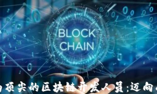 
如何成为顶尖的区块链开发人员：迈向成功之路