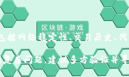 在使用TPWallet进行数字货币转出时，如果你发现没有任何转账记录，可以考虑以下几个方面来排查和解决问题：

可能的原因

首先，确保你的转出操作是成功的。即使在TPWallet中显示已完成，实际的区块链网络可能需要一些时间进行确认。不同的区块链网络，确认时间各异。

如果在进行转出时网络不稳定，可能导致转账未能成功。如果你的网络连接不佳，建议在稳定的网络情况下再尝试转账。

检查交易记录的方法

查看TPWallet的交易记录。通常，TPWallet会在应用内提供详细的交易历史。找一下“交易记录”或“转账历史”部分，确认是否有相关的交易条目。

如果在TPWallet内未找到记录，可以利用区块链浏览器查询。每个区块链网络都有其相应的浏览器，如以太坊的Etherscan、比特币的Blockchain等。根据你的转账类型输入地址进行查询。

确认代币支持情况

不是所有的代币都被TPWallet支持。检查你转出的代币在TPWallet是否在支持列表之中。如果不在支持范围内，可能导致没有转出记录。

确保输入信息的准确性

在转账时，确保输入了正确的接收地址。错误的地址不仅会导致转账失败，可能也会导致你的代币资金丢失。

联系TPWallet客服

如果你已确认以上所有因素仍然没有找到记录，最好联系TPWallet的客服。提供详细信息，包括转账时间、金额、地址等，客服可能会帮助你查找交易的具体情况。

增强安全意识

在进行数字货币转账时，务必保持警惕。确保使用最新版本的TPWallet，以保护你的资产安全。同时，避免在公共网络下进行资金转移，以防止信息泄露。

总结

在进行TPWallet的币转出时遇到没有记录的情况，可以从多个方面进行排查，包括网络稳定性、交易历史、代币支持性等。如果自己解决不了，及时联系支持客服是最有效的方法。

以上就是关于TPWallet转币出没有记录的几个可能原因及解决方法。如果遇到复杂问题，建议多方验证并寻求专业的支持。