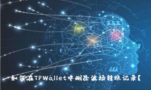 如何在TPWallet中删除波场转账记录？