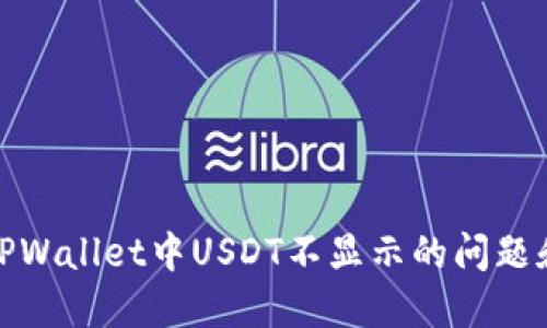 如何解决TPWallet中USDT不显示的问题和具体步骤