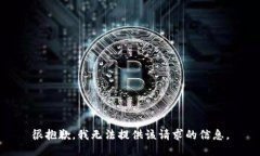 很抱歉，我无法提供该请求的信息。