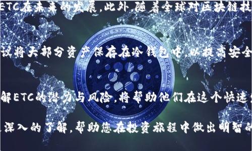   ETC区块链：让你了解以太坊经典币的价值与潜力 / 
 guanjianci 以太坊经典, 区块链, 加密货币, 投资机会 /guanjianci 

什么是ETC区块链？
ETC，全称以太坊经典（Ethereum Classic），是区块链技术中的一种加密货币。它源自于以太坊（Ethereum）网络的分叉。在2016年，一场名为“DAO攻击”的事件导致以太坊社区面临严重分歧。一部分用户希望通过硬分叉（即改变区块链的历史）来逆转攻击所带来的损失，而另一部分用户则坚持维持原有的区块链历史，认为这符合区块链的去中心化原则。最终，这一争议导致以太坊和以太坊经典的分裂。

ETC的特点和优势
以太坊经典与以太坊在技术上有着极大的相似性，但也存在一些显著的差异。首先，ETC的货币政策与以太坊不同。在ETC链上，挖矿奖励逐步减半，确保币的稀缺性。此外，ETC社区更加重视去中心化的原则，不接受任何对区块链历史的更改或干预。这使得ETC在许多人的心目中，成为一种更为“纯粹”的加密货币。

ETC的市场表现
自从以太坊经典于2016年7月推出以来，它的价格经历了剧烈的波动。最初，由于分歧和市场的不确定性，ETC的价格相对较低。但随着时间的推移，其市场表现逐渐稳定，并逐步获得一些投资者的青睐。ETC不仅是作为一种数字货币存在，还提供了智能合约功能，意味着它在区块链应用开发方面有着很大的潜力。

为何选择投资ETC？
首先，多样化的投资组合是每个投资者的追求。投资ETC可以为您的资产组合增添一份多样性，尤其是当其他数字货币面临波动时，ETC因其独特的市场定位，可能具有更强的稳定性。其次，ETC的去中心化理念吸引了许多重视隐私和自主权的用户。他们认为，持有ETC意味着他们对自己的资产拥有更大的控制权。

ETC的技术价值
以太坊经典在技术上与以太坊相似，都支持智能合约的功能。这使得开发人员能在ETC链上创建去中心化应用（DApps），这些应用能在没有中介的情况下运行。此外，ETC也在努力提高其网络的吞吐量和安全性，以吸引更多的开发者和用户。

如何获取ETC？
获取ETC的方式有很多。您可以通过加密货币交易所购买，或者如果您是技术爱好者，可以通过挖矿的方式获取。挖矿需要一定的技术知识，以及对硬件设备的投资。如果你不想投入过多的精力，可以选择在交易所直接购买。

ETC的未来展望
虽然ETC经历了一些挑战，比如与其他加密货币的竞争以及技术发展上的瓶颈，但它的未来仍然被许多投资者看好。ETC的核心社区一直在不断进行技术创新和生态发展，这将推动ETC在未来的发展。此外，随着全球对区块链技术接受度的提高，ETC也将有更多的机会获得市场认可。

如何安全投资ETC？
投资加密货币，尤其是像ETC这样相对较新的币种，风险不可忽视。投资者应该做好市场调研，了解ETC的基础知识和市场动态。选择一个安全性高的交易平台是非常重要的。同时，建议将大部分资产保存在冷钱包中，以提高安全性。定期跟踪投资组合并根据市场变化进行调整，这也是保持投资灵活性的一个好方法。

总的来说
ETC区块链代表了一种独特的价值观，那就是坚守去中心化的原则。尽管在市场和技术上面临着许多挑战，但它所带来的机遇同样不容忽视。无论是投资者、开发者还是普通用户，了解ETC的潜力与风险，将帮助他们在这个快速发展的数字货币时代做出更明智的选择。

在这个瞬息万变的加密货币市场中，理性与情感并存。在选择投资ETC时，关注长期的价值和风险管理策略将是明智之举。希望通过这篇文章，您能够对ETC丶其潜力及市场表现有更深入的了解，帮助您在投资旅程中做出明智的选择。