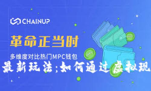 探索VR区块链的最新玩法：如何通过虚拟现实重塑数字经济