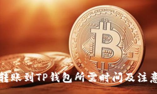 :  
火币转账到TP钱包所需时间及注意事项