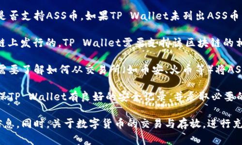 ASS币（一个假设的数字货币）能否存放在TP Wallet中，通常取决于以下几个因素：

1. **TP Wallet支持的币种**：首先，要确认TP Wallet是否支持ASS币。如果TP Wallet未列出ASS币，那么就无法在该钱包中存放。

2. **网络与智能合约**：如果ASS币是在某个特定区块链上发行的，TP Wallet需要支持该区块链的相关协议。

3. **交易所与转账**：如果TP Wallet支持ASS币，您还需要了解如何从交易所（如币安、火币等）将ASS币转账到TP Wallet中。确保您遵循交易所的提币流程。

4. **安全性考虑**：在选择钱包时，安全性至关重要。确保TP Wallet有良好的安全记录，并采取必要的安全措施保护您的资产。

建议查看TP Wallet的官方文档或社区支持，获取最新信息。同时，关于数字货币的交易与存放，进行充分的研究与验证，以免造成资产损失。