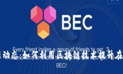 百合佳缘区块链最新动态：如何利用区块链技术